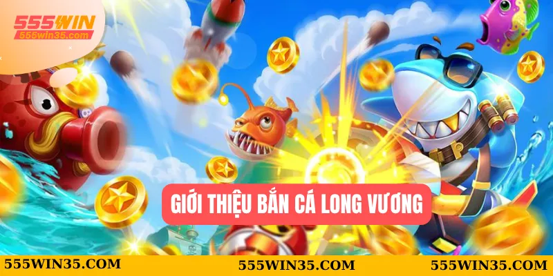 Giới thiệu Bắn cá Long Vương