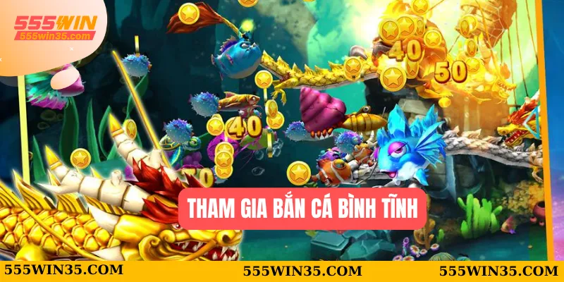 Tham Gia Bắn Cá Bingo 555WIN Mở Ra Thế Giới Giải Trí Mới Lạ 3 Tham gia bắn cá bình tĩnh